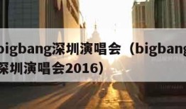 bigbang深圳演唱会（bigbang深圳演唱会2016）