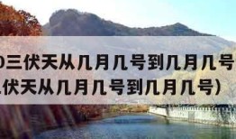 2020三伏天从几月几号到几月几号（2021三伏天从几月几号到几月几号）