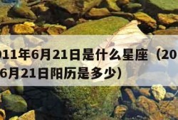 2011年6月21日是什么星座（2011年6月21日阳历是多少）