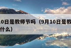 9月10日是教师节吗（9月10日是教师节吗为什么）