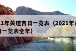 2021年黄道吉日一览表（2021年黄道吉日一览表全年）