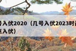 几号入伏2020（几号入伏2023时间表几点入伏）