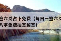 每日一签六爻占卜免费（每日一签六爻占卜免费生辰八字免费抽签解签）