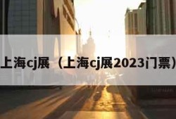 上海cj展（上海cj展2023门票）