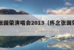 怀念张国荣演唱会2013（怀念张国荣节目）