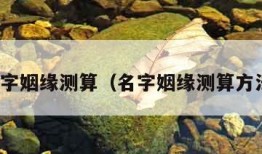 名字姻缘测算（名字姻缘测算方法）