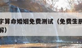 生辰八字算命婚姻免费测试（免费生辰八字算婚姻详解）