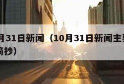 10月31日新闻（10月31日新闻主要内容摘抄）