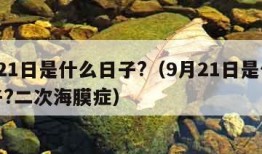 9月21日是什么日子?（9月21日是什么日子?二次海膜症）