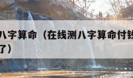 在线测八字算命（在线测八字算命付钱后返回找不到了）