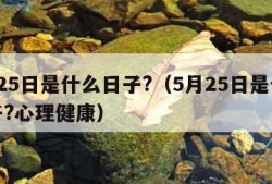 5月25日是什么日子?（5月25日是什么日子?心理健康）