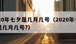 2020年七夕是几月几号（2020年七夕节是几月几号?）