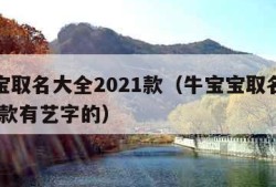 牛宝宝取名大全2021款（牛宝宝取名大全2021款有艺字的）