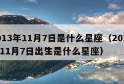 2013年11月7日是什么星座（2013年11月7日出生是什么星座）