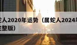 属蛇人2020年运势（属蛇人2024年运势完整版）