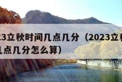 2023立秋时间几点几分（2023立秋时间几点几分怎么算）