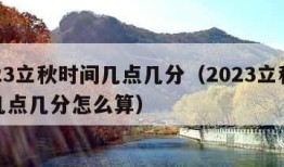 2023立秋时间几点几分（2023立秋时间几点几分怎么算）