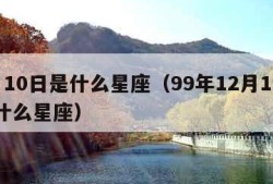 2月10日是什么星座（99年12月10日是什么星座）