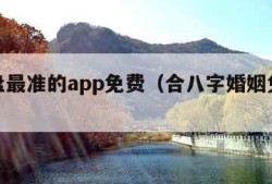 看星盘最准的app免费（合八字婚姻免费算婚姻）