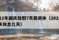 2022年国庆放假7天需调休（2022年国庆休息几天）